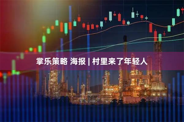 掌乐策略 海报 | 村里来了年轻人