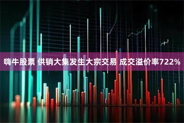 嗨牛股票 供销大集发生大宗交易 成交溢价率722%